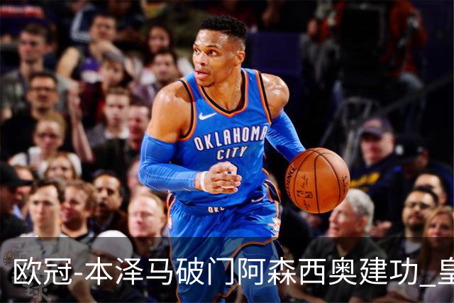 欧冠-本泽马破门阿森西奥建功 皇马2-0切尔西